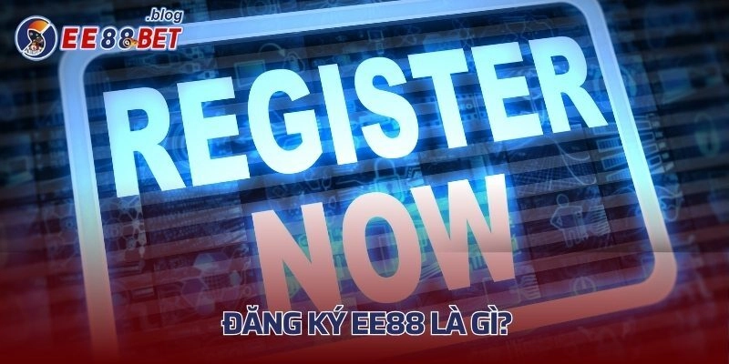 Đăng ký EE88 là gì? 